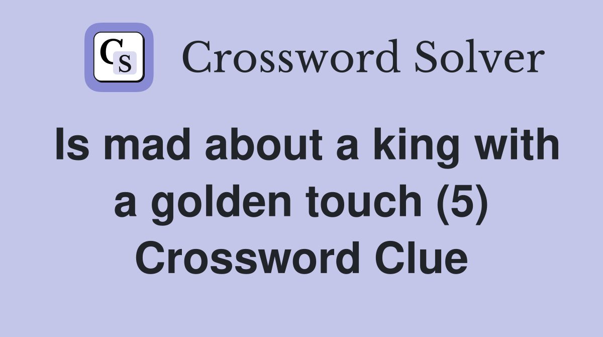 Is mad about a king with a golden touch (5) Crossword Clue