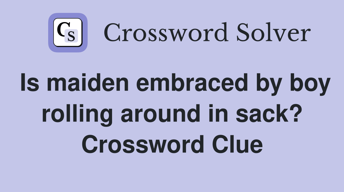 Is maiden embraced by boy rolling around in sack? Crossword Clue