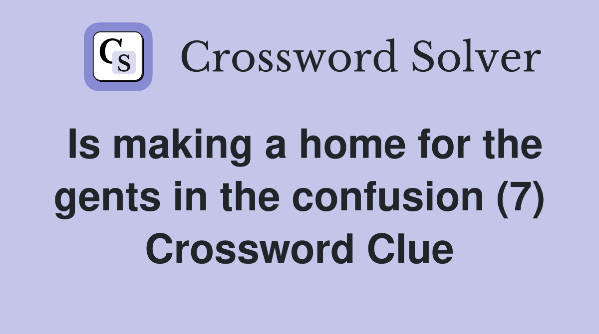 Is making a home for the gents in the confusion (7) Crossword Clue