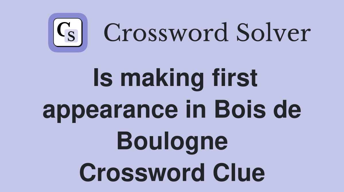 Is making first appearance in Bois de Boulogne Crossword Clue