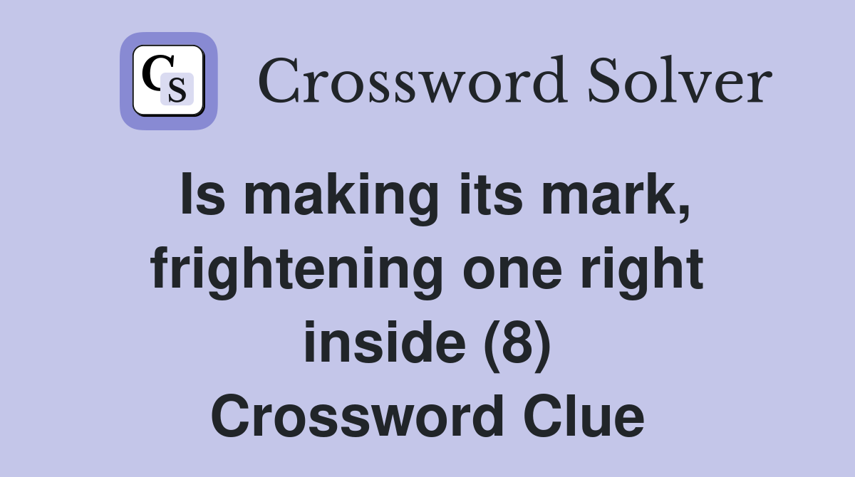 Is making its mark, frightening one right inside (8) Crossword Clue
