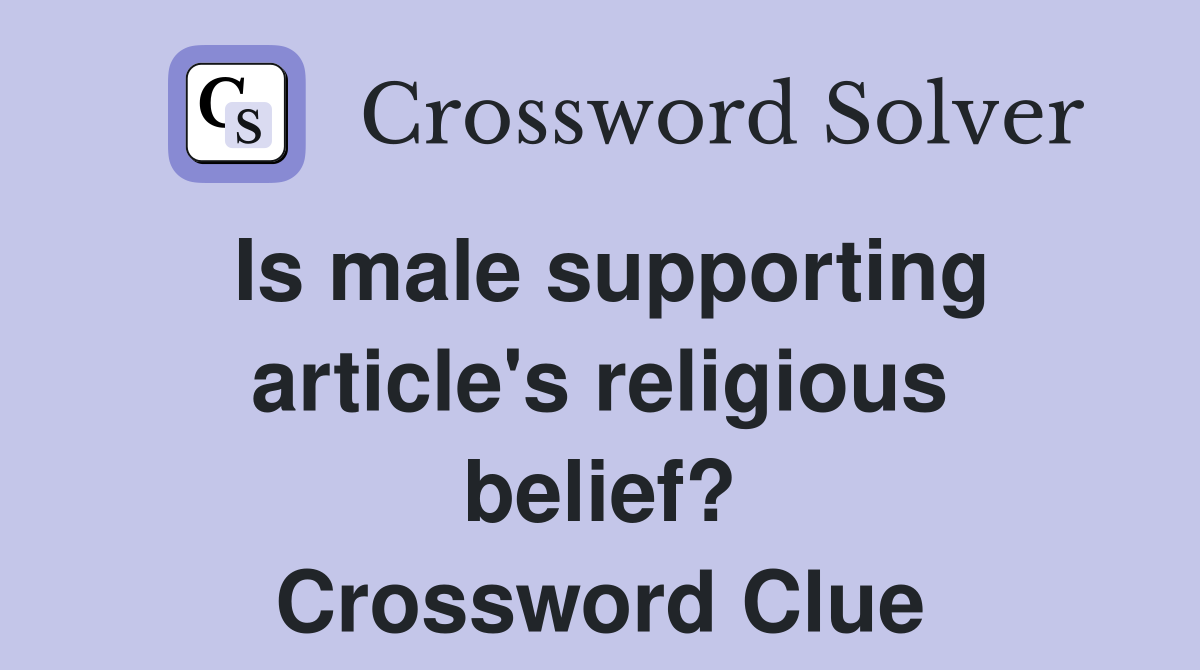 Is male supporting article's religious belief? Crossword Clue