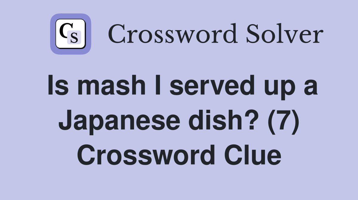 Is mash I served up a Japanese dish? (7) Crossword Clue