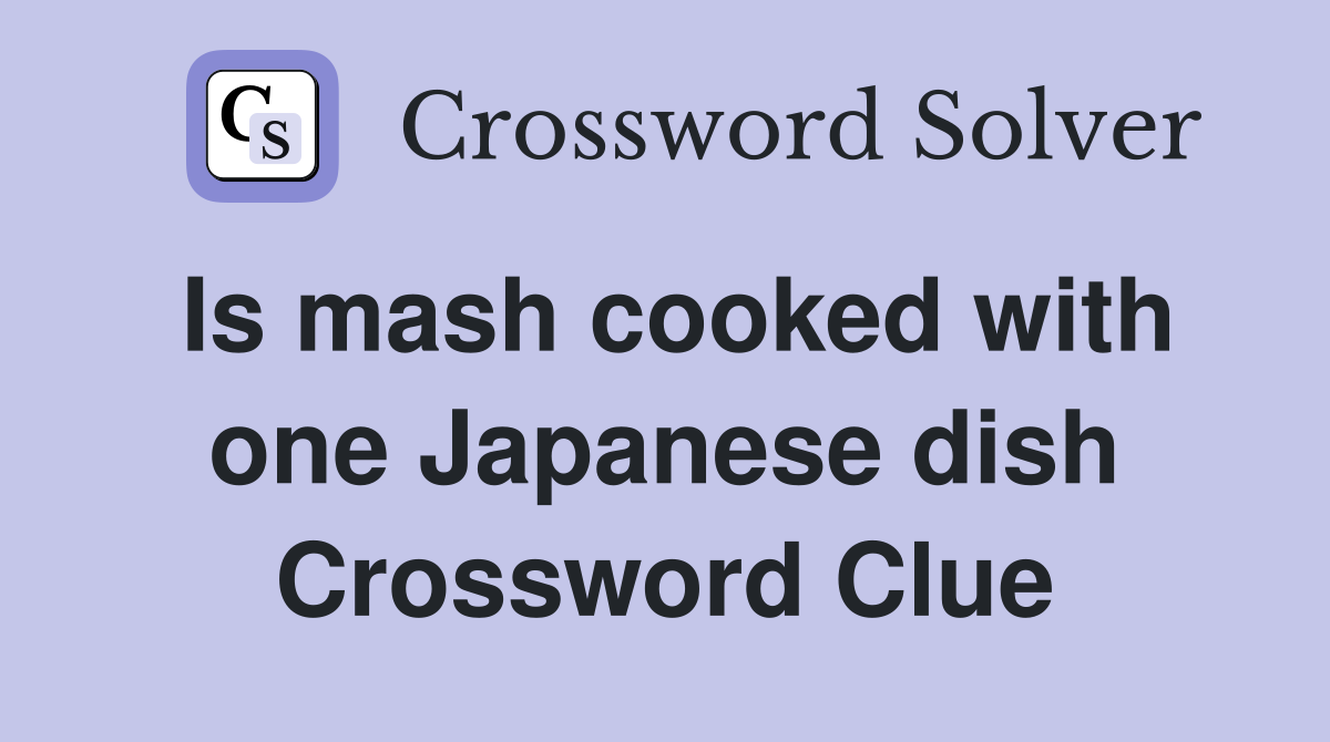 Is mash cooked with one Japanese dish Crossword Clue