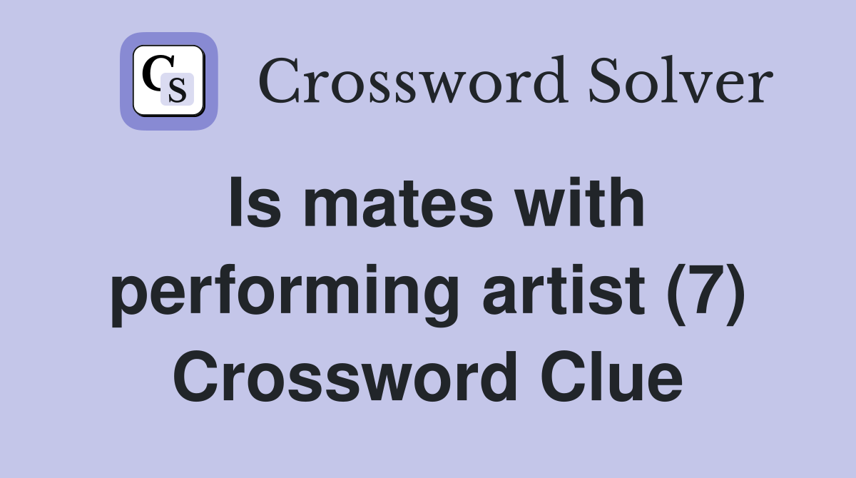 Is mates with performing artist (7) Crossword Clue