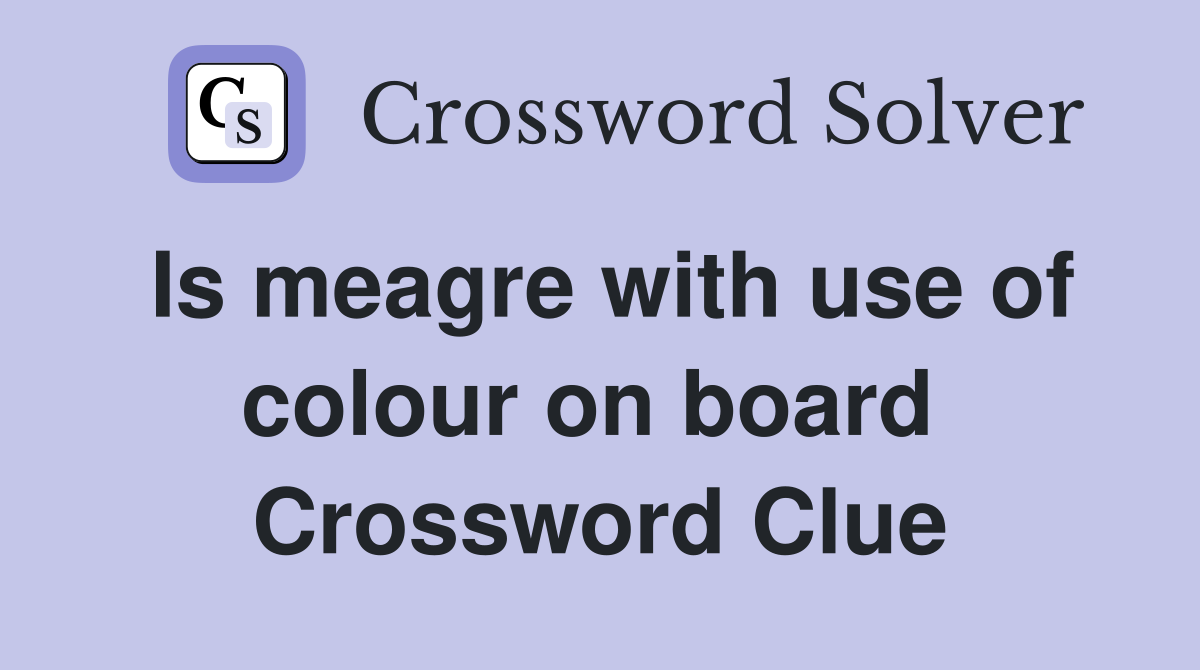 Is meagre with use of colour on board  Crossword Clue