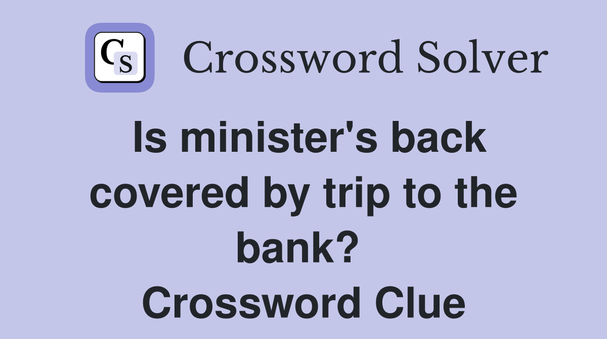 Is minister's back covered by trip to the bank?  Crossword Clue