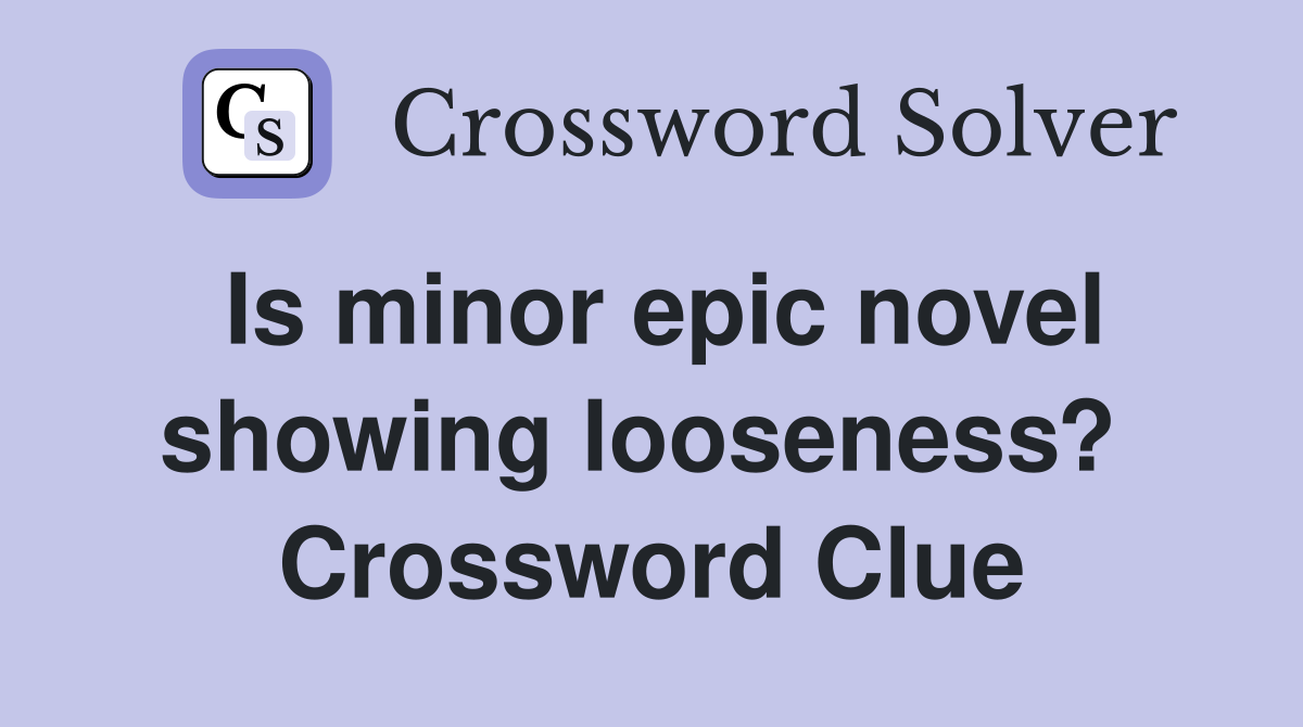 Is minor epic novel showing looseness?  Crossword Clue