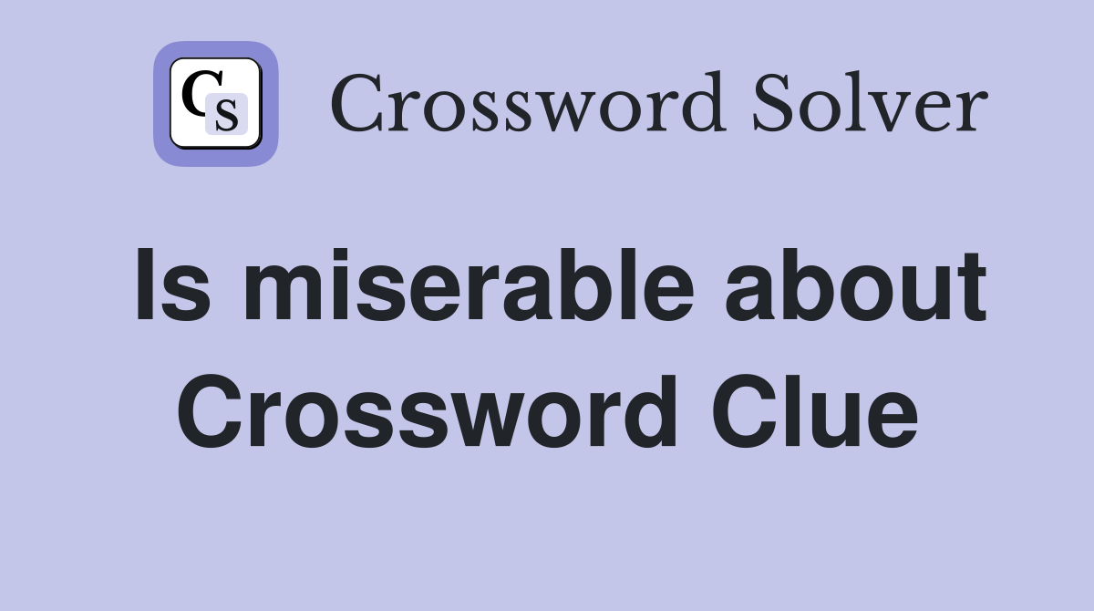 Is miserable about Crossword Clue
