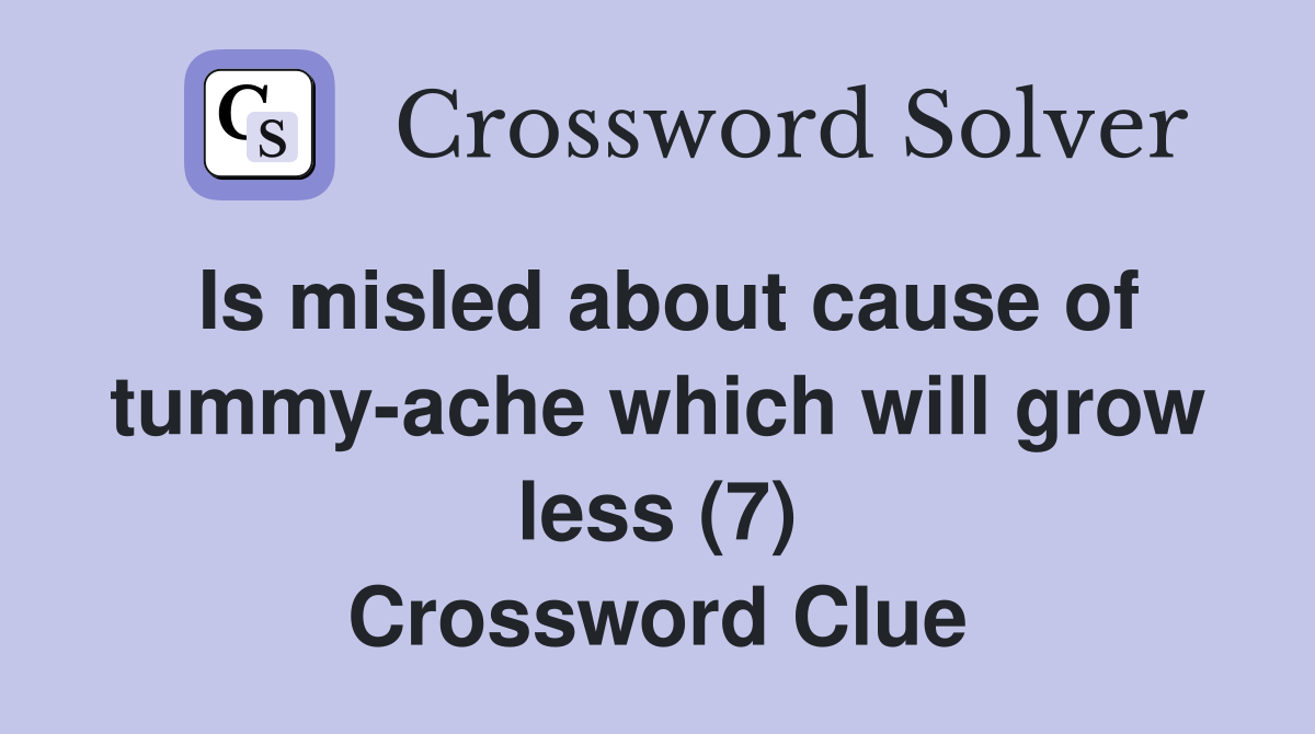 Is misled about cause of tummy-ache which will grow less (7) Crossword Clue
