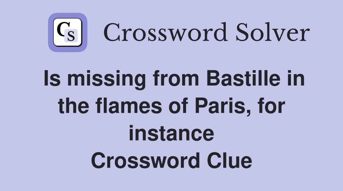 Is missing from Bastille in the flames of Paris, for instance Crossword Clue