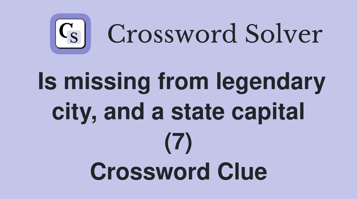Is missing from legendary city, and a state capital (7) Crossword Clue