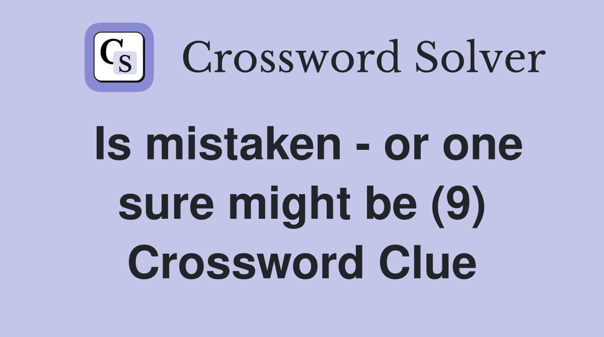 Is mistaken - or one sure might be (9) Crossword Clue
