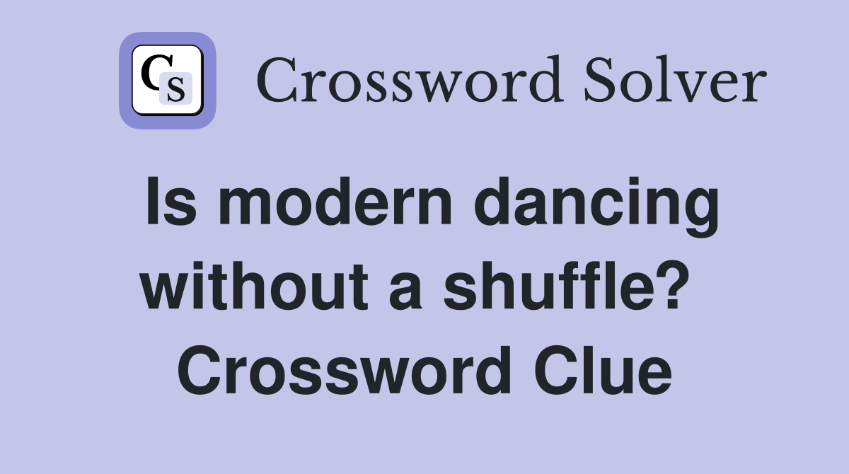 Is modern dancing without a shuffle?  Crossword Clue