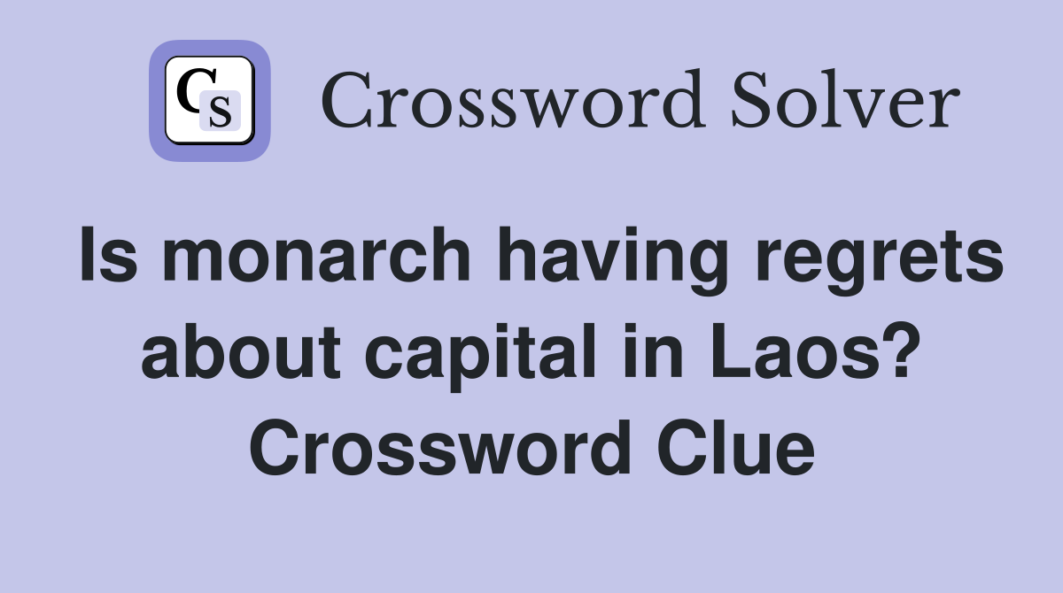 Is monarch having regrets about capital in Laos? Crossword Clue