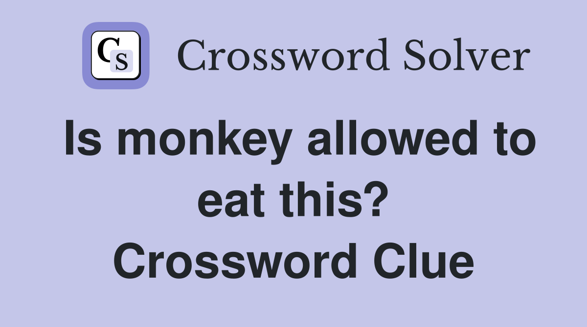 Is monkey allowed to eat this? Crossword Clue