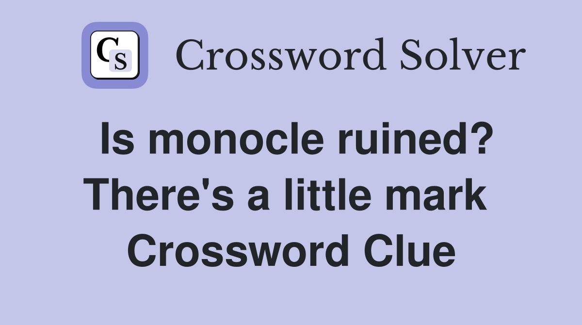 Is monocle ruined? There's a little mark  Crossword Clue