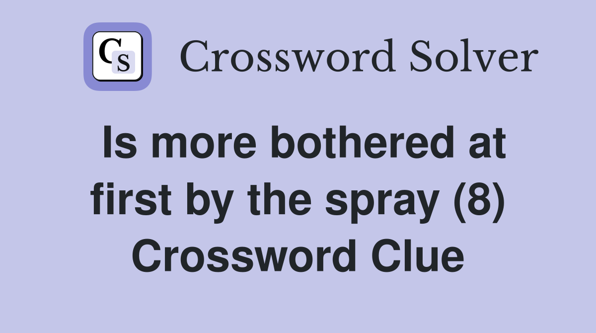 Is more bothered at first by the spray (8) Crossword Clue