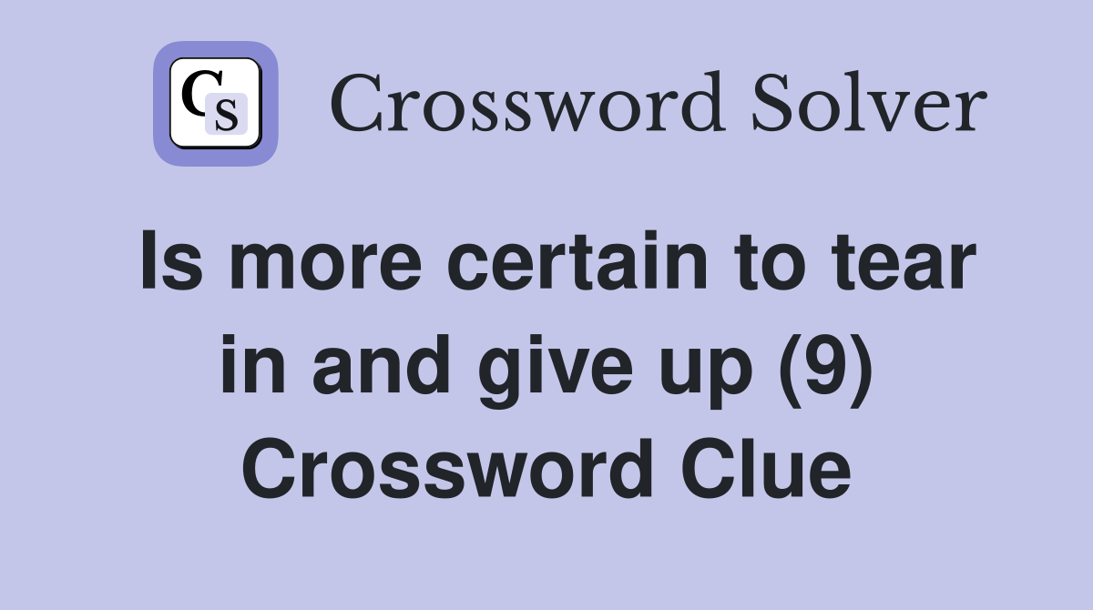 Is more certain to tear in and give up (9) Crossword Clue