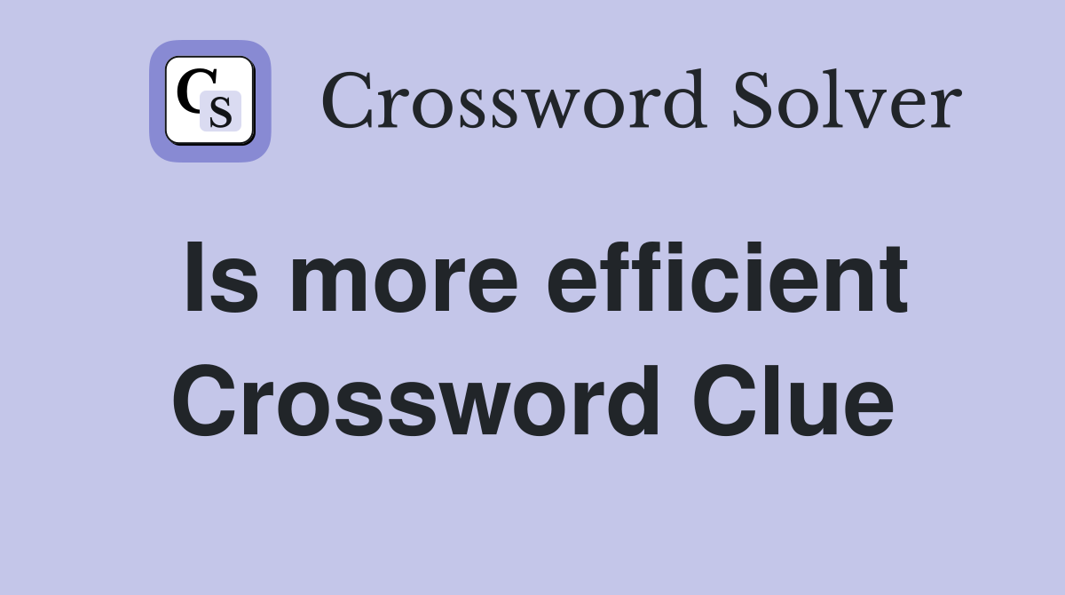 Is more efficient Crossword Clue