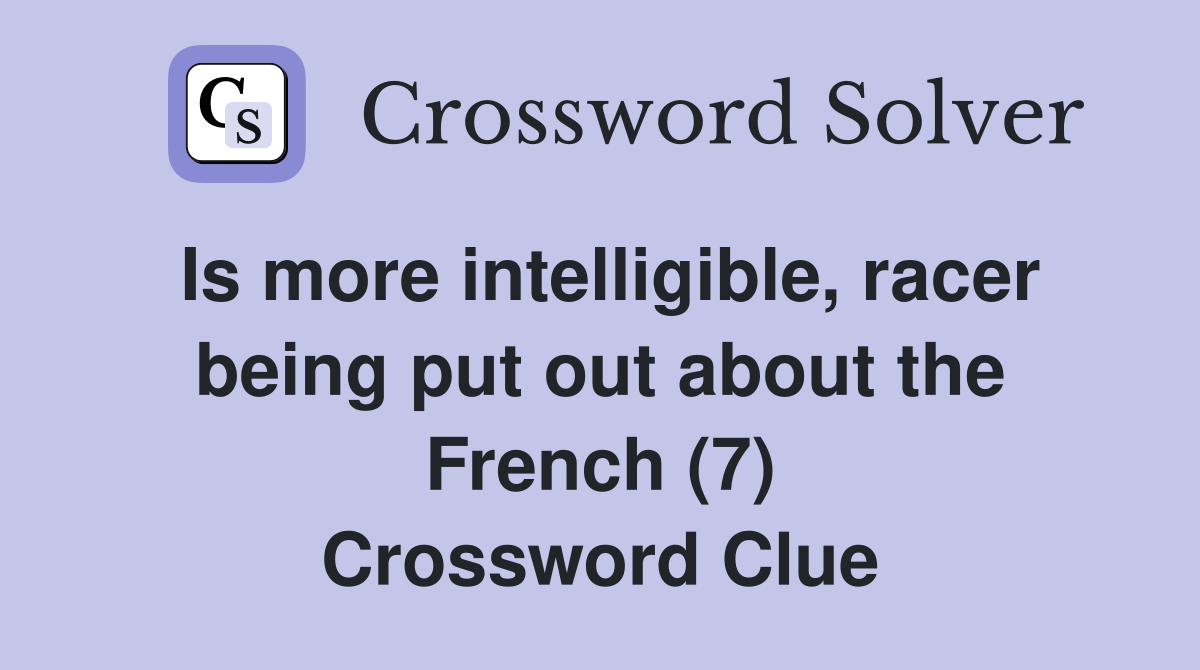 Is more intelligible, racer being put out about the French (7) Crossword Clue