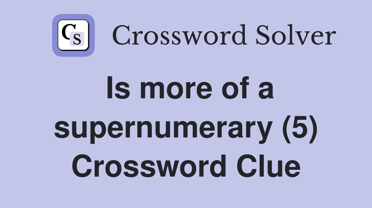 Is more of a supernumerary (5) Crossword Clue