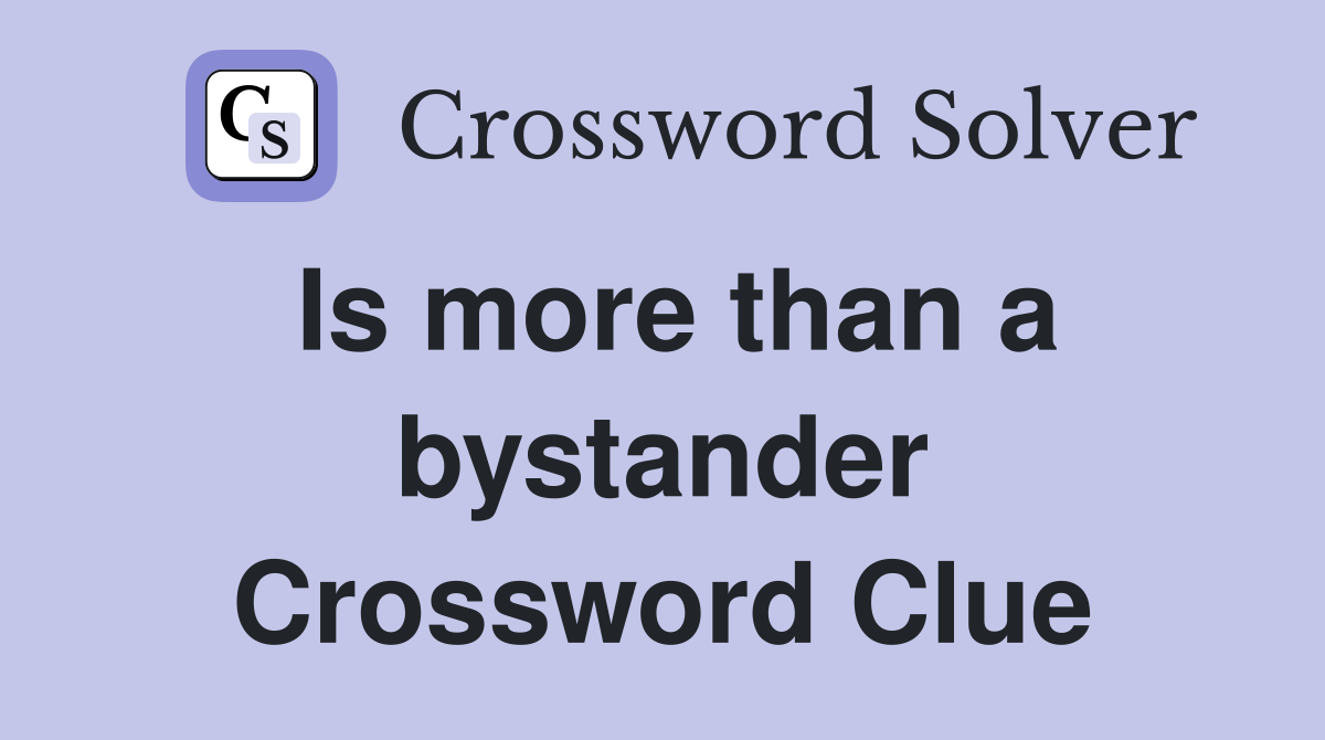 Is more than a bystander Crossword Clue