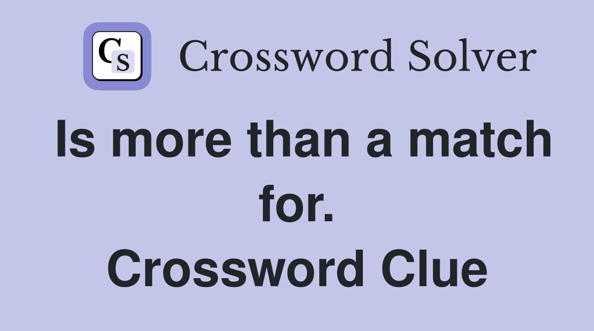 Is more than a match for. Crossword Clue