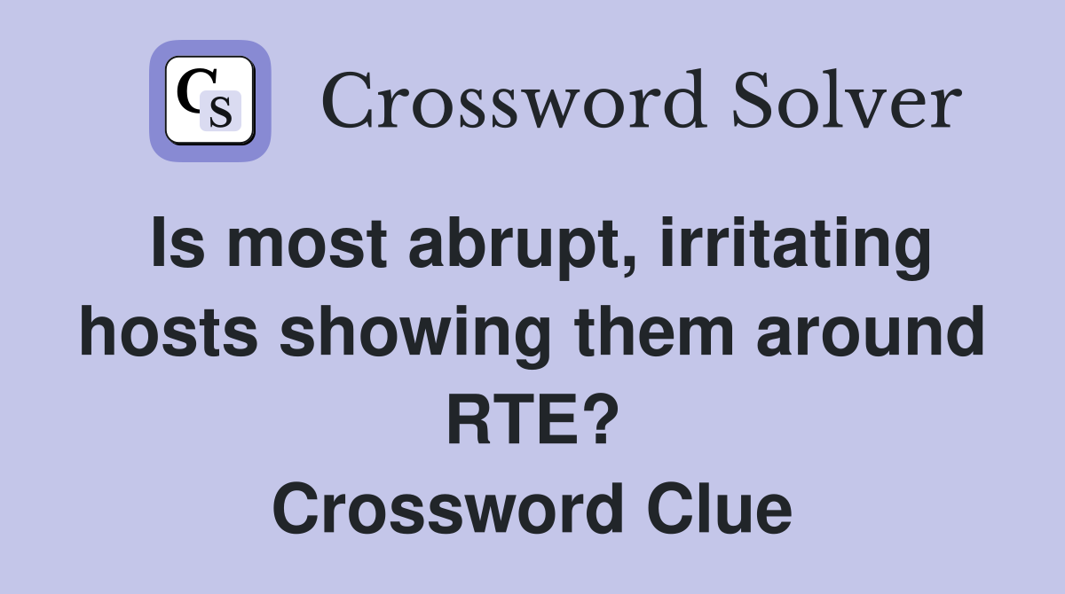 Is most abrupt, irritating hosts showing them around RTE? Crossword Clue