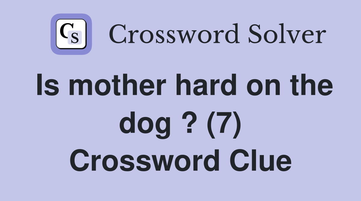 Is mother hard on the dog ? (7) Crossword Clue