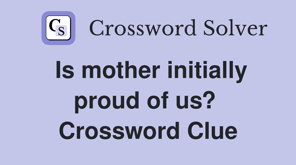 Is mother initially proud of us?  Crossword Clue