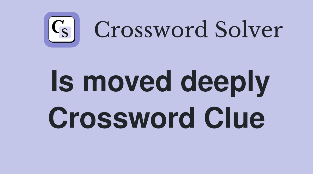 Is moved deeply Crossword Clue