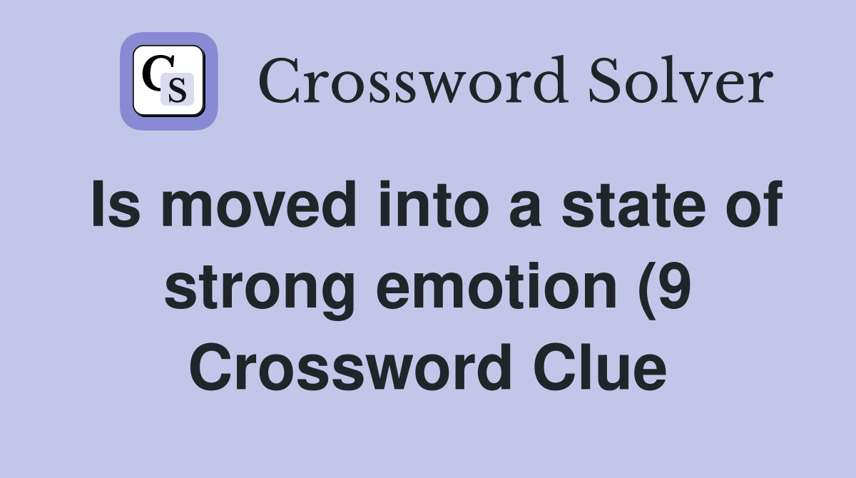 Is moved into a state of strong emotion (9) Crossword Clue Answers Is moved into a state of strong emotion (9) Crossword Clue Answers