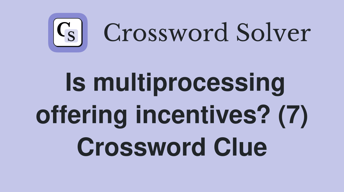 Is multiprocessing offering incentives? (7) Crossword Clue