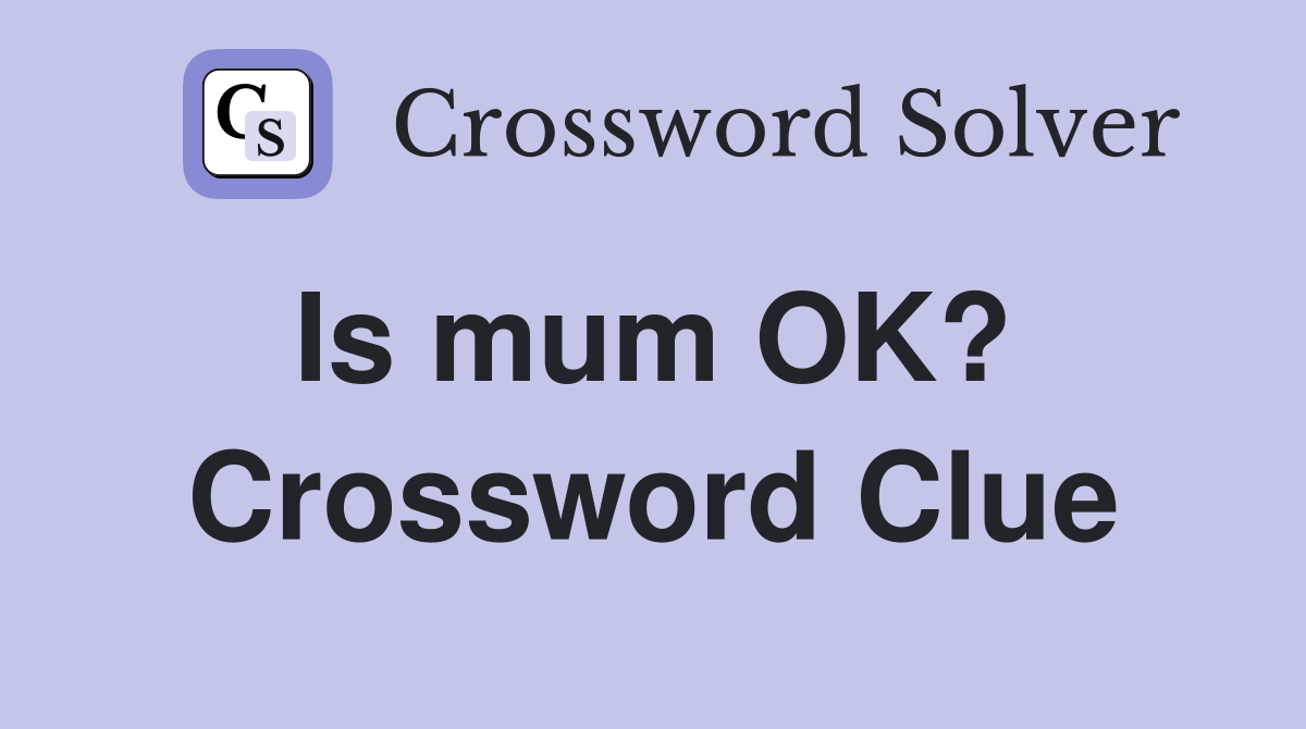 Is mum OK?  Crossword Clue