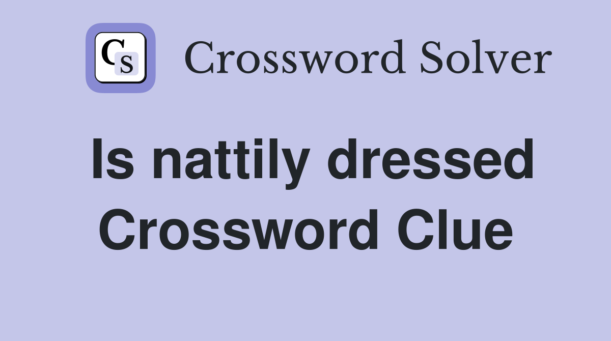 Is nattily dressed Crossword Clue