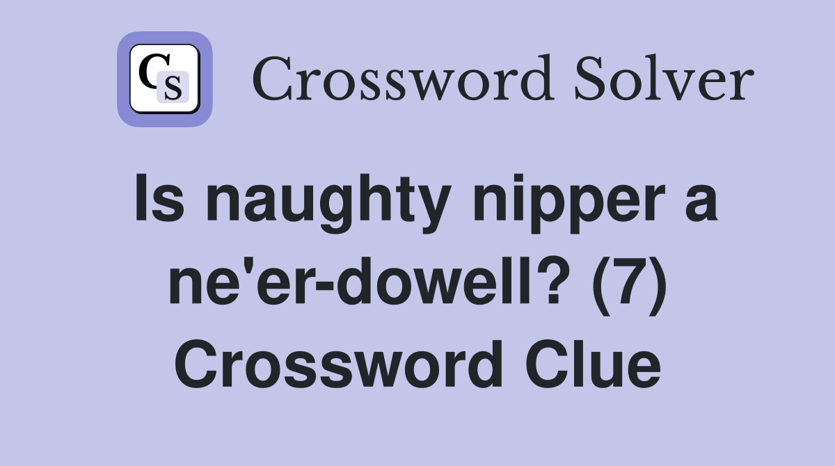 Is naughty nipper a ne'er-dowell? (7) Crossword Clue