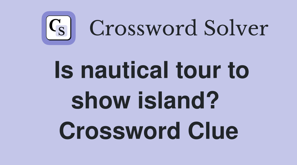 Is nautical tour to show island?  Crossword Clue