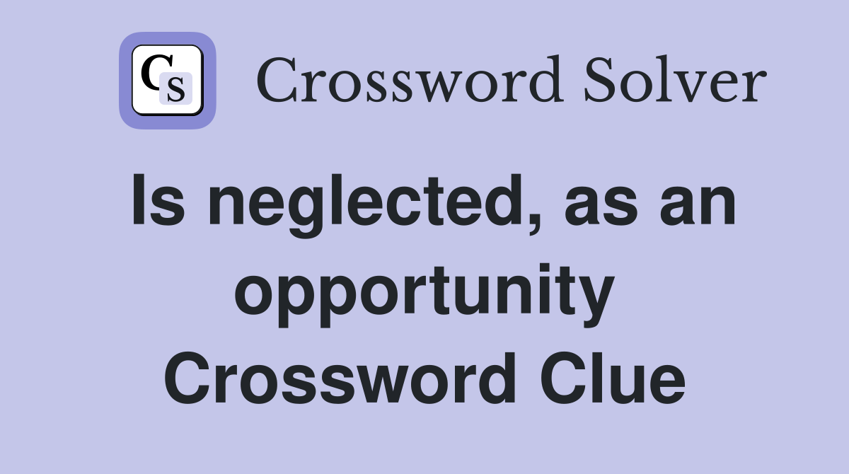 Is neglected, as an opportunity Crossword Clue