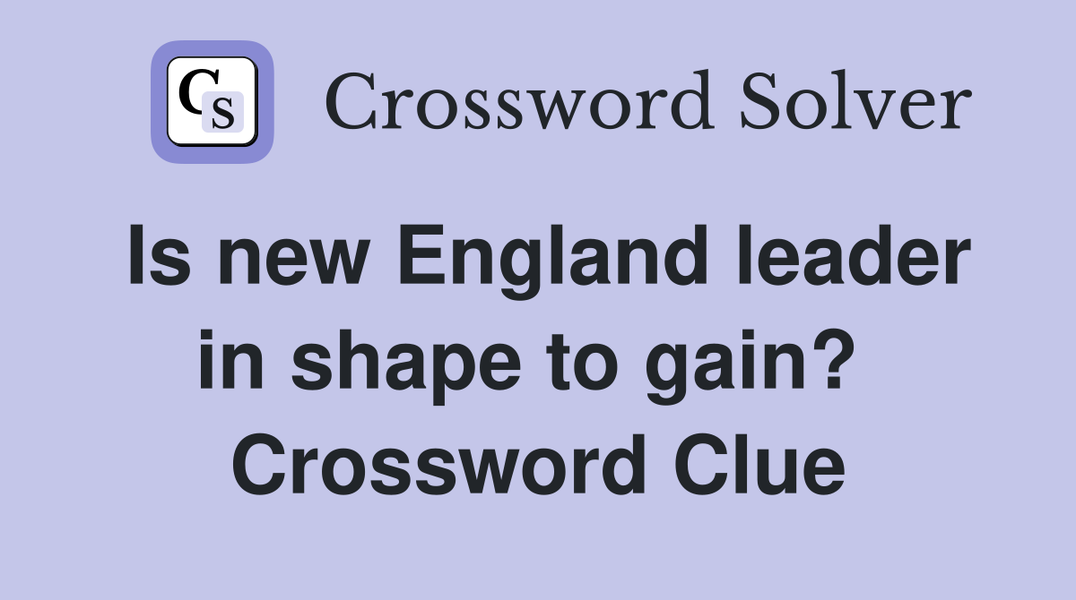 Is new England leader in shape to gain?  Crossword Clue