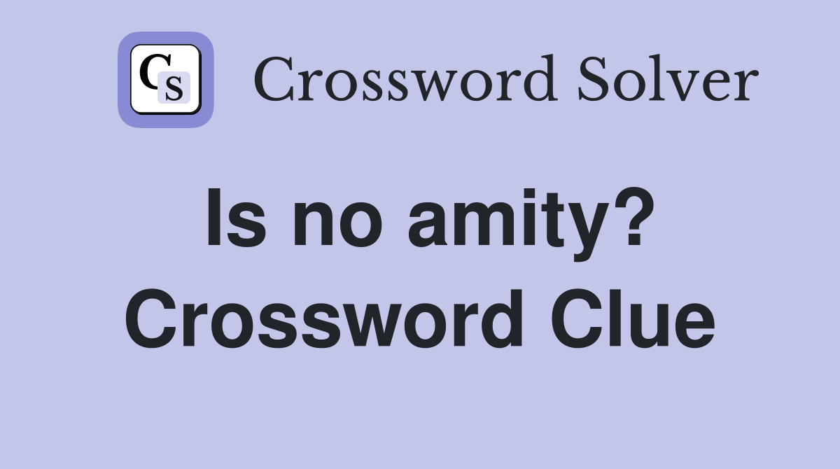 Is no amity? Crossword Clue