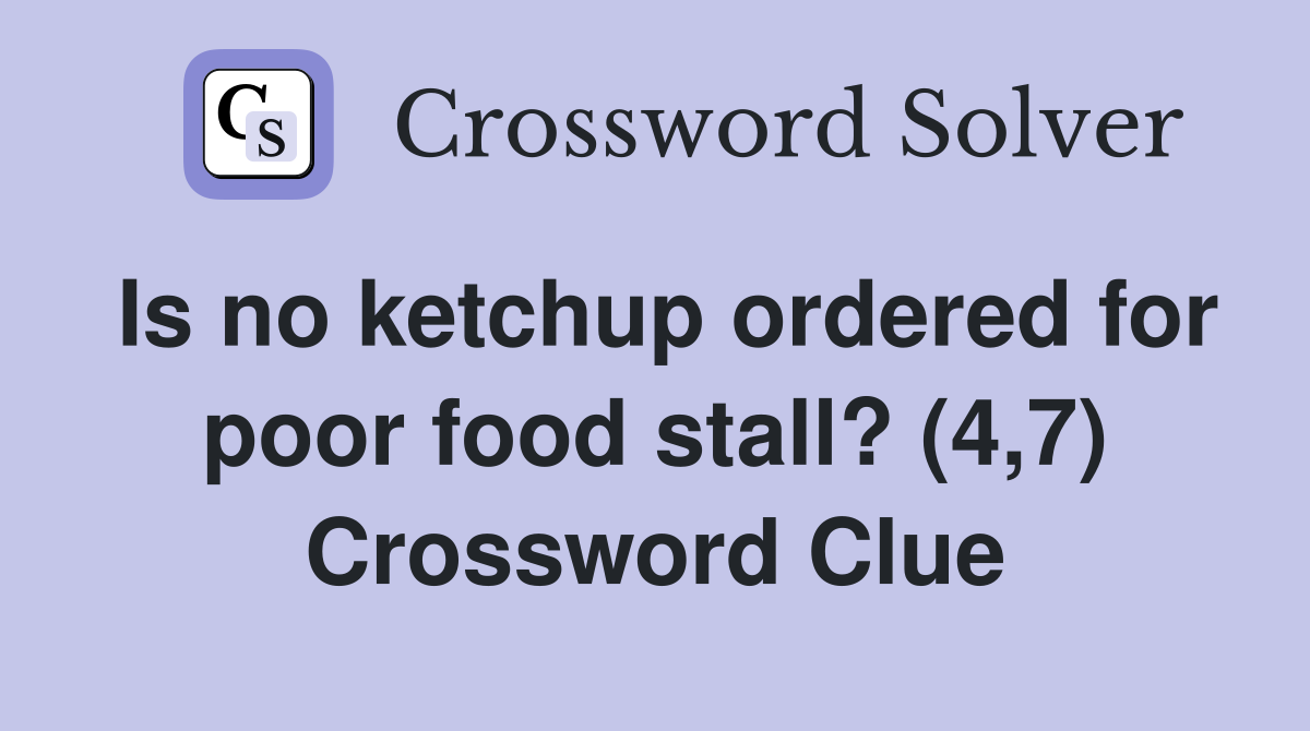 Is no ketchup ordered for poor food stall? (4,7) Crossword Clue