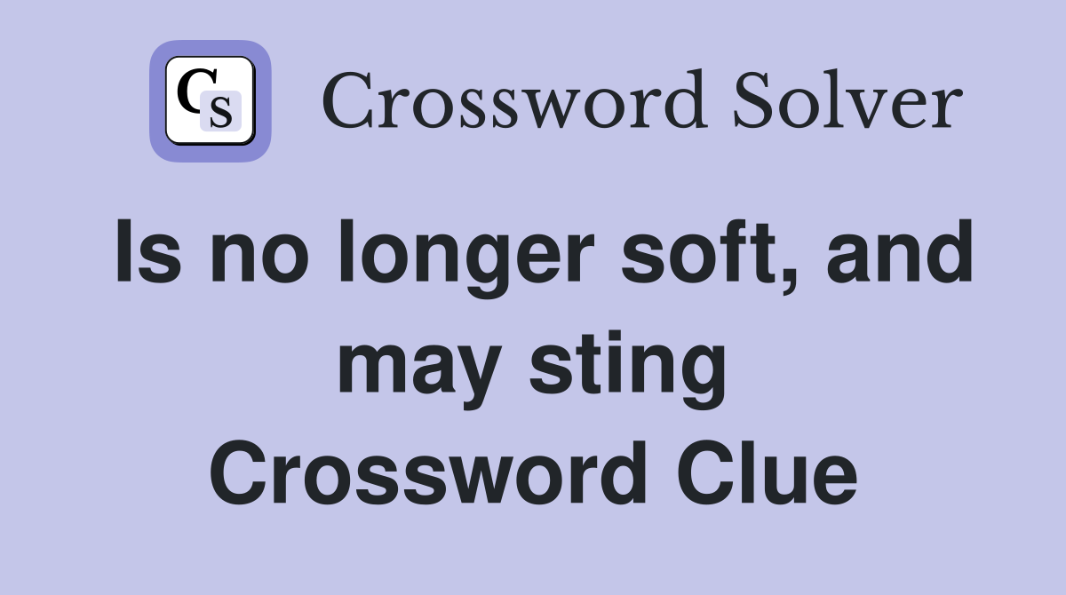 Is no longer soft, and may sting Crossword Clue