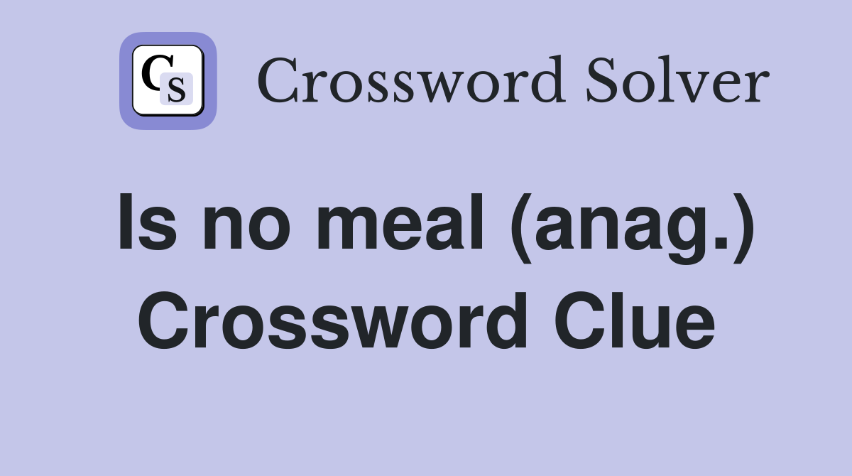 Is no meal (anag.) Crossword Clue