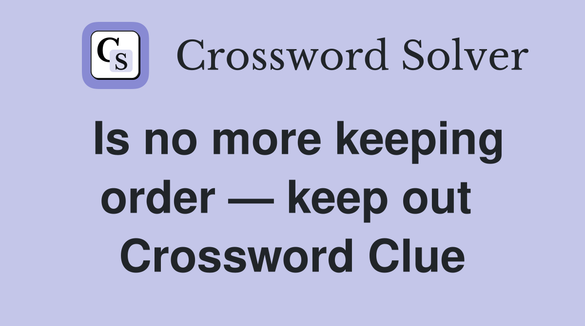 Is no more keeping order — keep out  Crossword Clue