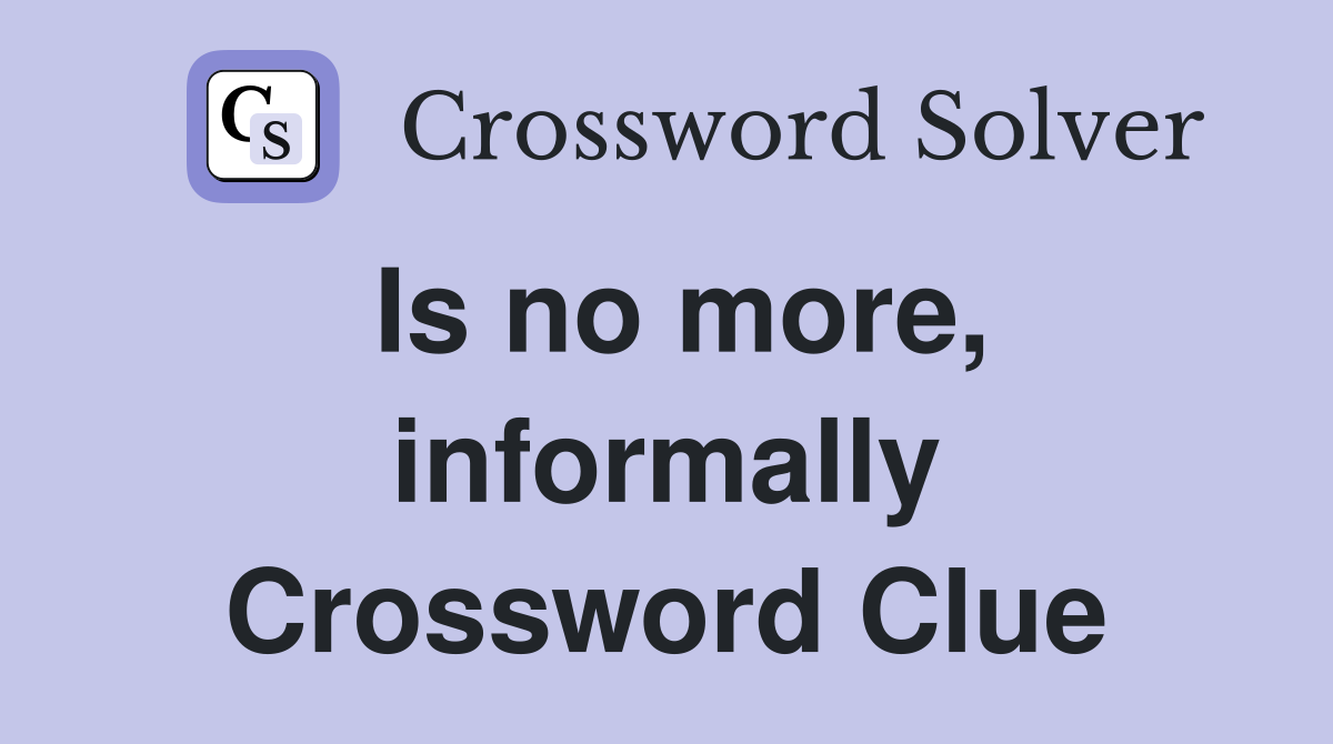 Is no more, informally Crossword Clue