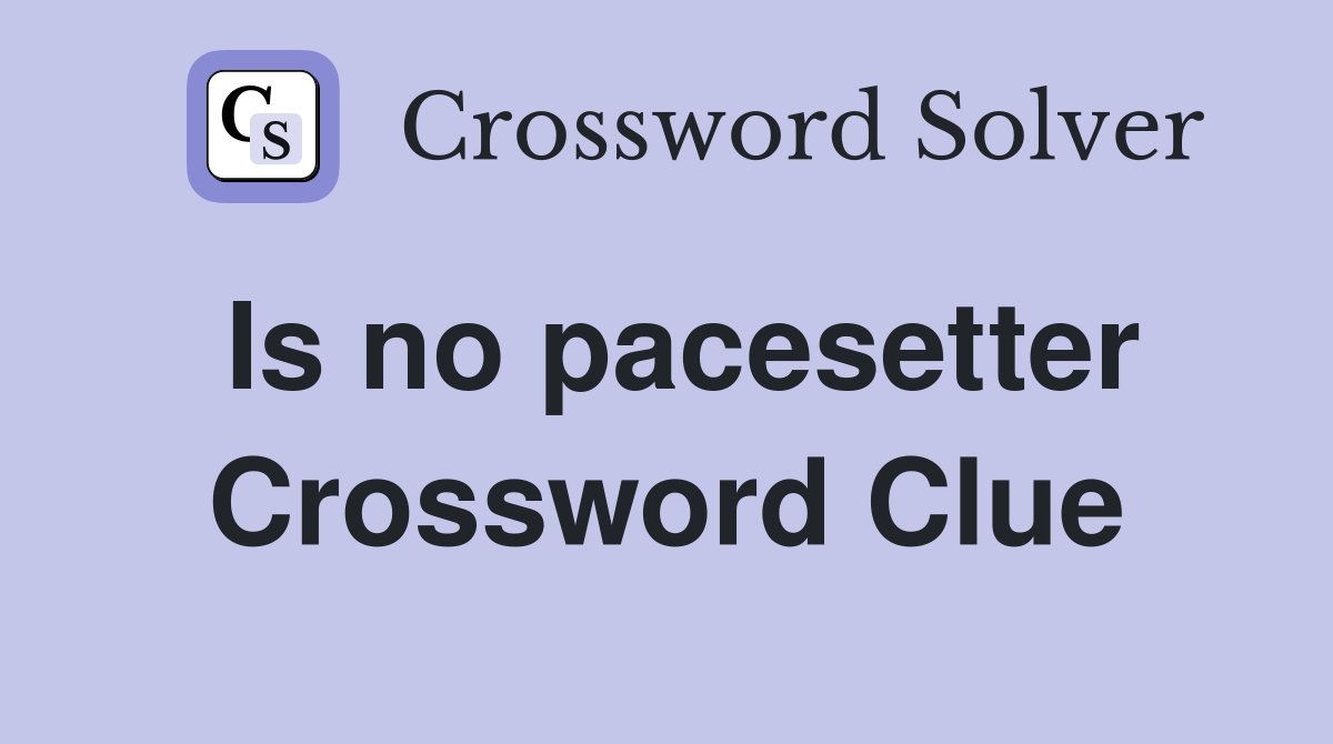 Is no pacesetter Crossword Clue