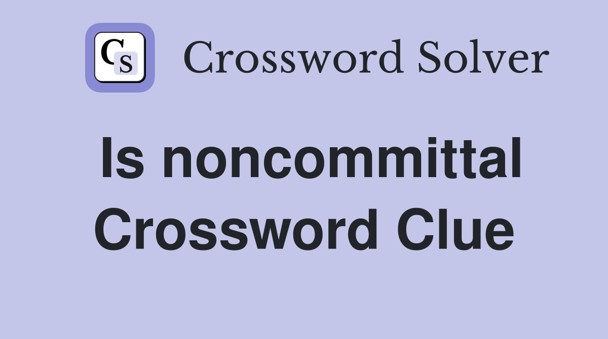Is noncommittal Crossword Clue