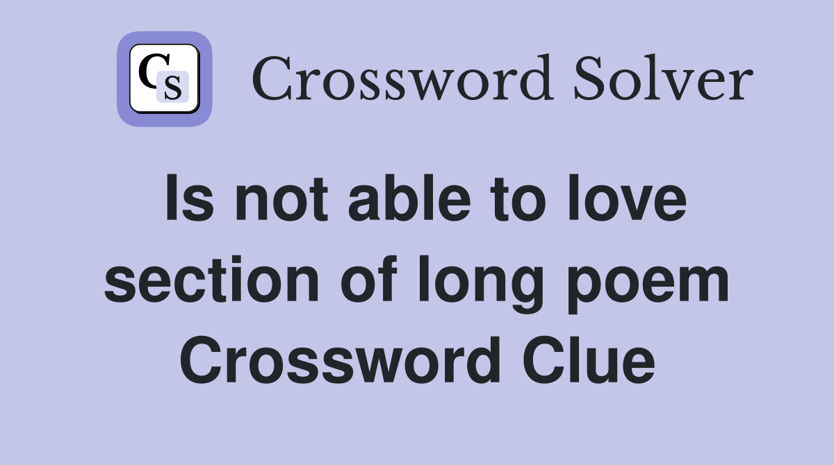 Is not able to love section of long poem Crossword Clue