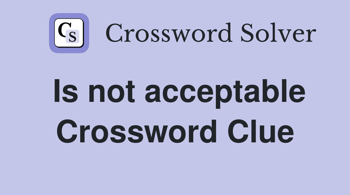 Is not acceptable Crossword Clue